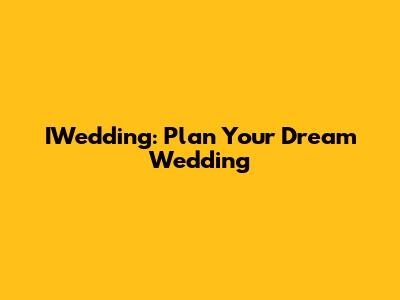 IWedding: Plan Your Dream Wedding