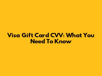 Visa Gift Card CVV: What You Need To Know